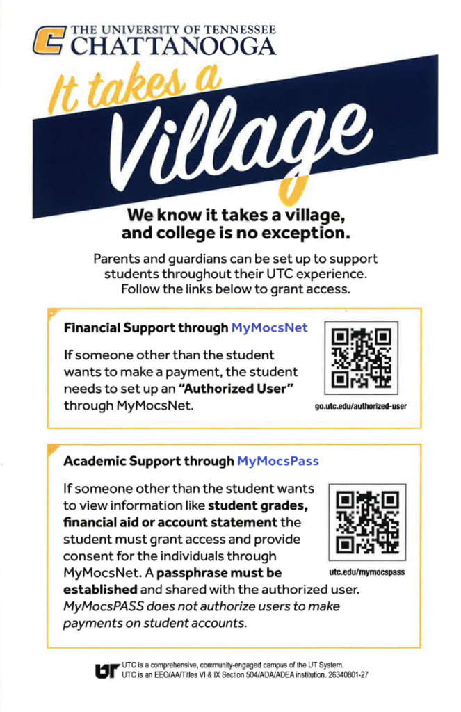 It takes a village. We know it takes a village, and college is no exception. Parents and guardians can be set up to support students throughout their UTC experience. Follow the links below to grant access. Financial support through MyMocsNet. If someone other than the student wants to make a payment, the student needs to set up an "Authorized User" through MyMocsNet. Academic Support through MyMocsPass. If someone other than the student wants to view information like student grades, financial aid or account statement the student must grant access and provide consent for the individuals through MyMocsNet. A passphrase must be established and shared with the authorized user. MyMocsPASS does not authorize users to make payments on the student accounts.
